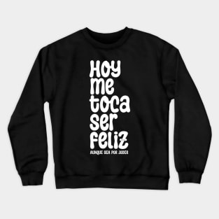 Hoy Me toca Ser Feliz My Turn to Be Happy Crewneck Sweatshirt